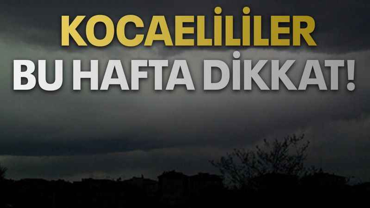 Kocaelililer bu hafta dikkat!